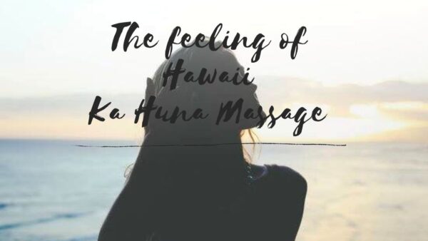 The feeling of Hawaii Ka Huna Massage